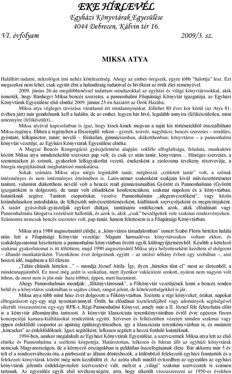 június 26-án megdöbbenéssel tudattam mindazokkal az egyházi és világi könyvtárosokkal, akik ismerték, hogy Bánhegyi Miksa bencés szerzetes, a pannonhalmi Főapátsági Könyvtár igazgatója, az Egyházi