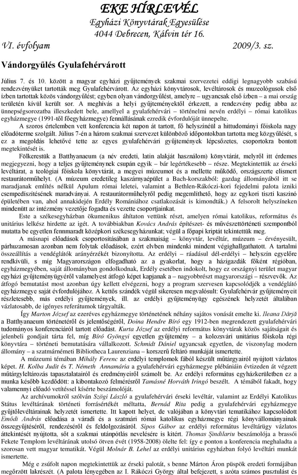 A meghívás a helyi gyűjteményektől érkezett, a rendezvény pedig abba az ünnepségsorozatba illeszkedett bele, amellyel a gyulafehérvári történelmi nevén erdélyi római katolikus egyházmegye (1991-től