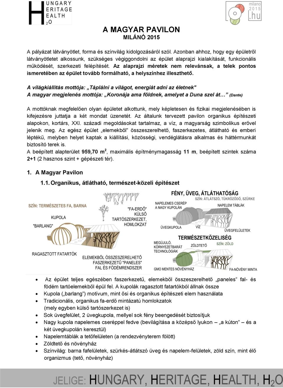 Az alaprajzi méretek nem relevánsak, a telek pontos ismeretében az épület tovább formálható, a helyszínhez illeszthető.