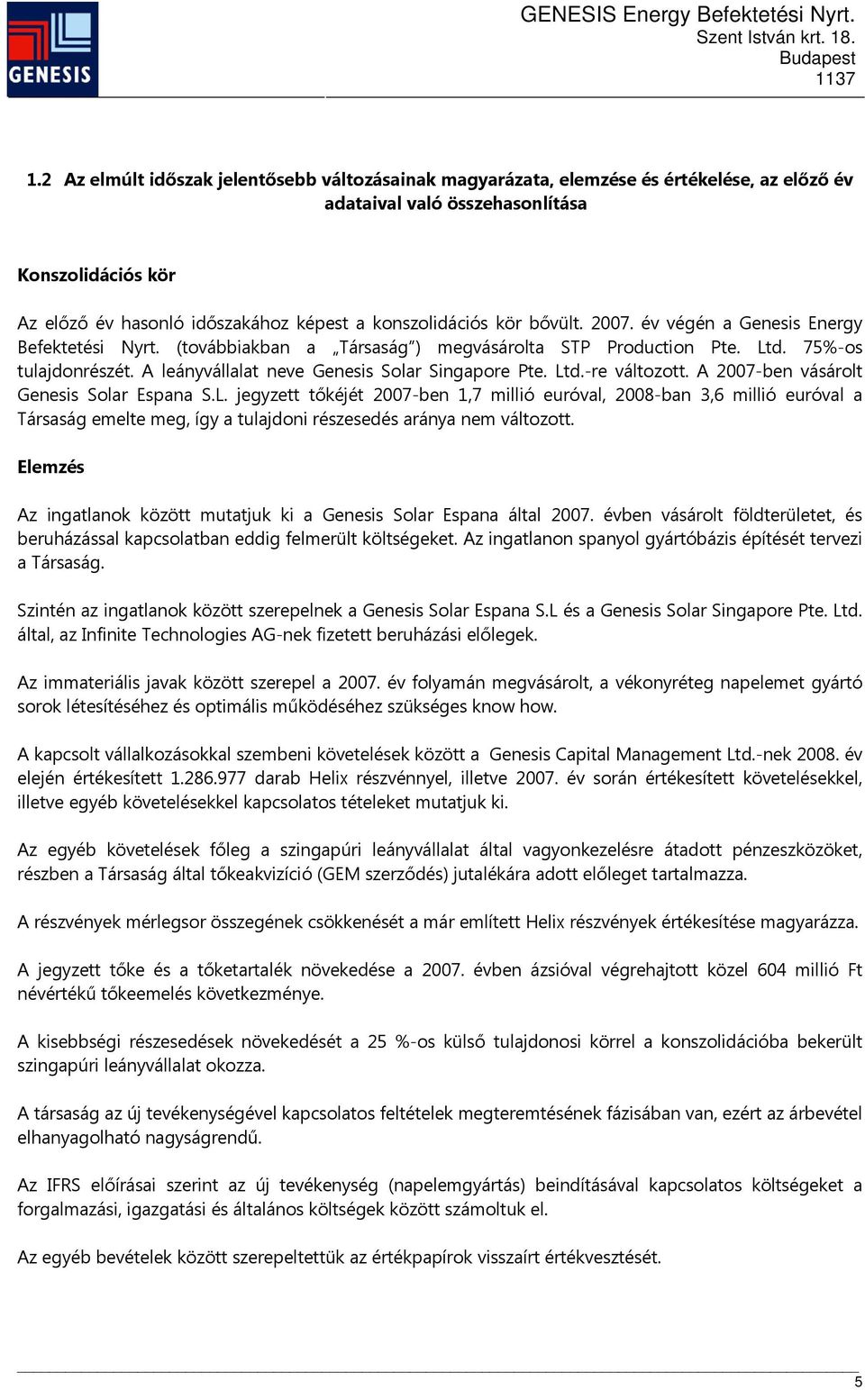 A leányvállalat neve Genesis Solar Singapore Pte. Ltd.-re változott. A 2007-ben vásárolt Genesis Solar Espana S.L. jegyzett tőkéjét 2007-ben 1,7 millió euróval, 2008-ban 3,6 millió euróval a Társaság emelte meg, így a tulajdoni részesedés aránya nem változott.