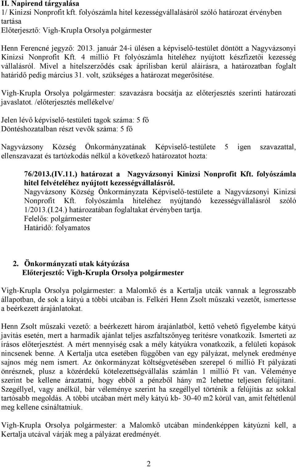 Mivel a hitelszerződés csak áprilisban kerül aláírásra, a határozatban foglalt határidő pedig március 31. volt, szükséges a határozat megerősítése.