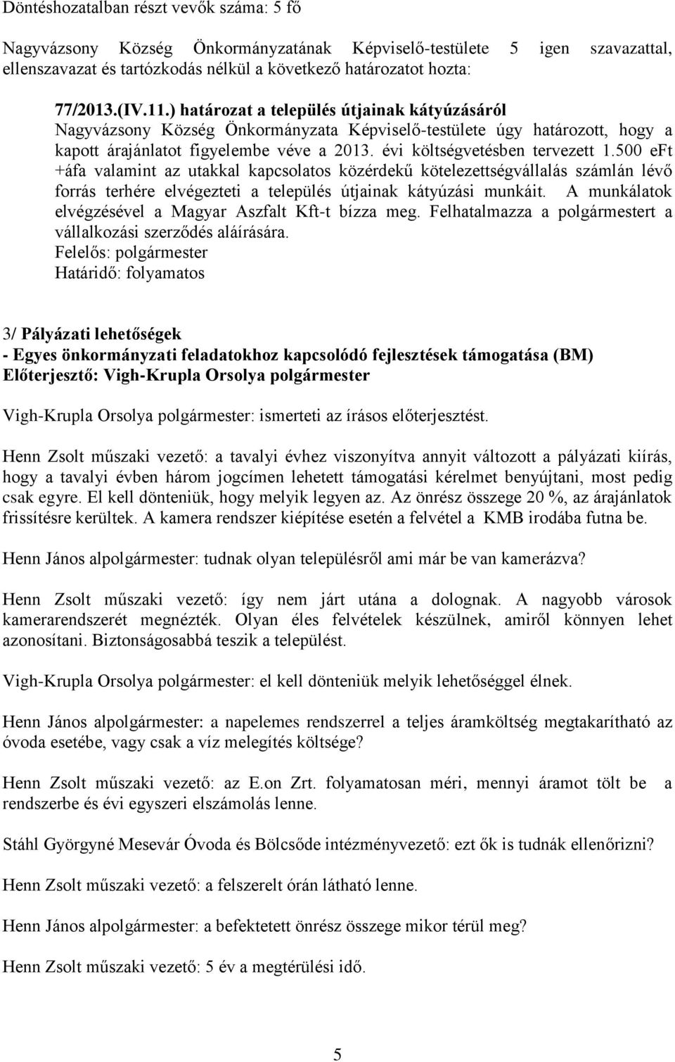 500 eft +áfa valamint az utakkal kapcsolatos közérdekű kötelezettségvállalás számlán lévő forrás terhére elvégezteti a település útjainak kátyúzási munkáit.