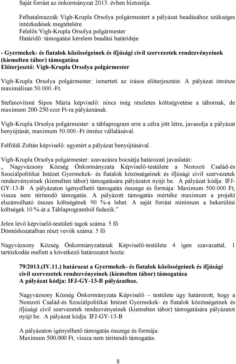 támogatása Vigh-Krupla Orsolya polgármester: ismerteti az írásos előterjesztést. A pályázat önrésze maximálisan 50.000.-Ft.