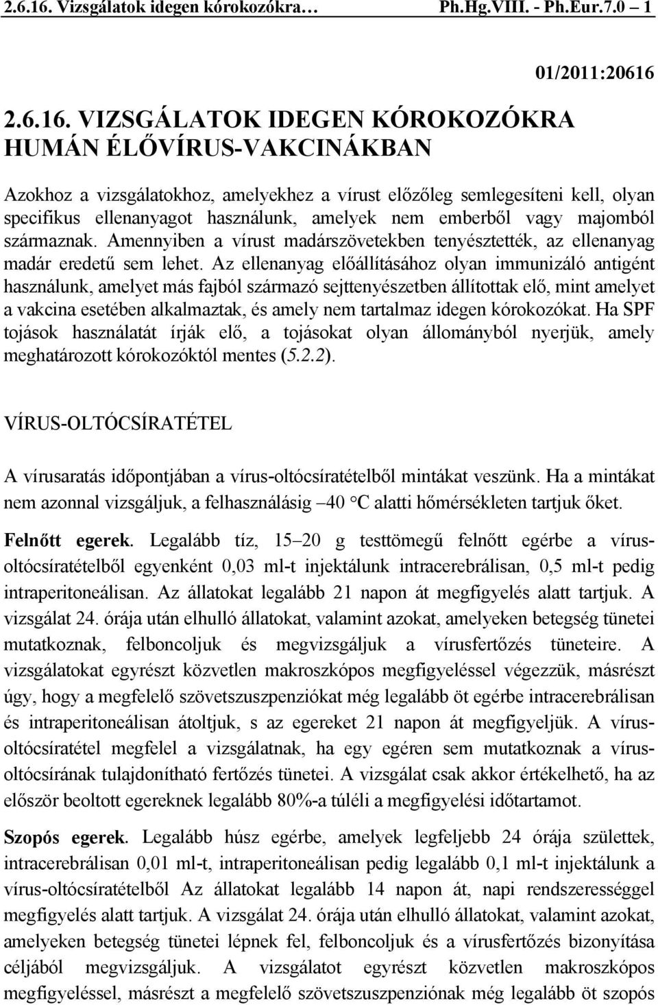 0 1  VIZSGÁLATOK IDEGEN KÓROKOZÓKRA HUMÁN ÉLŐVÍRUS-VAKCINÁKBAN 01/2011:20616 Azokhoz a vizsgálatokhoz, amelyekhez a vírust előzőleg semlegesíteni kell, olyan specifikus ellenanyagot használunk,