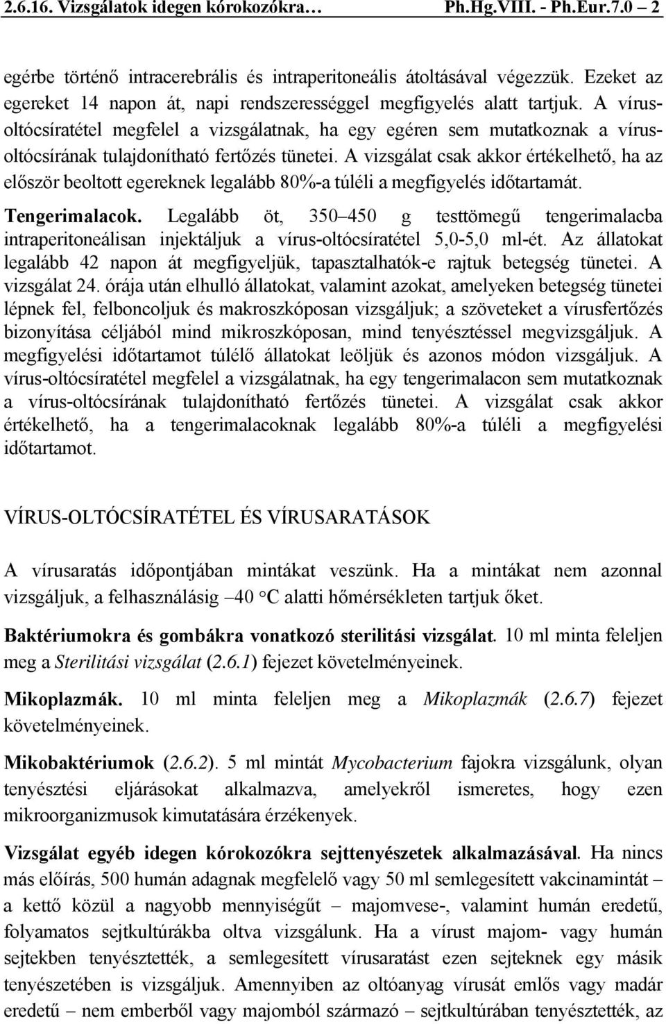 A vírusoltócsíratétel megfelel a vizsgálatnak, ha egy egéren sem mutatkoznak a vírusoltócsírának tulajdonítható fertőzés tünetei.