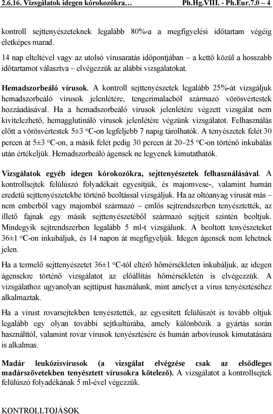 A kontroll sejttenyészetek legalább 25%-át vizsgáljuk hemadszorbeáló vírusok jelenlétére, tengerimalacból származó vörösvértestek hozzáadásával.