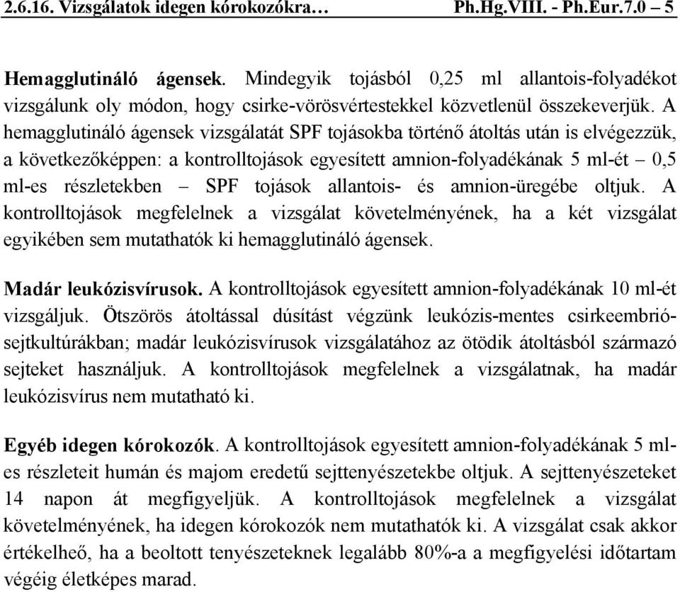 A hemagglutináló ágensek vizsgálatát SPF tojásokba történő átoltás után is elvégezzük, a következőképpen: a kontrolltojások egyesített amnion-folyadékának 5 ml-ét 0,5 ml-es részletekben SPF tojások