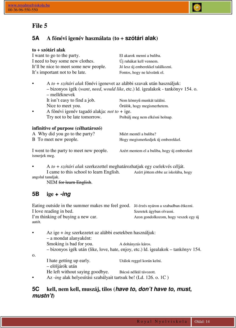 A to + szótári alak főnévi igenevet az alábbi szavak után használjuk: bizonyos igék (want, need, would like, etc.) ld. igealakok - tankönyv 154. o. melléknevek It isn t easy to find a job.