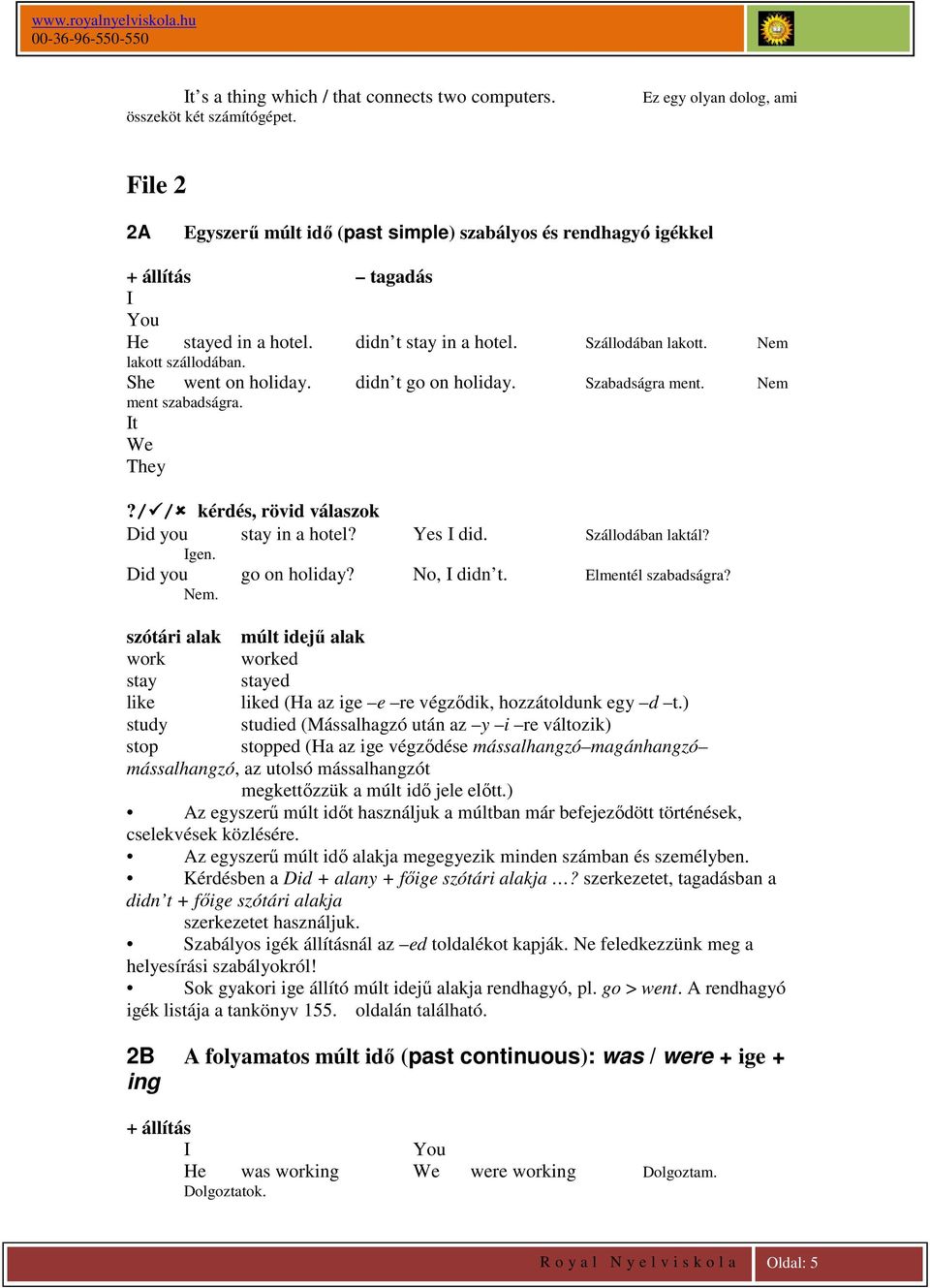 Nem lakott szállodában. She went on holiday. didn t go on holiday. Szabadságra ment. Nem ment szabadságra. It We They?/ / kérdés, rövid válaszok Did you Igen. stay in a hotel? Yes I did.