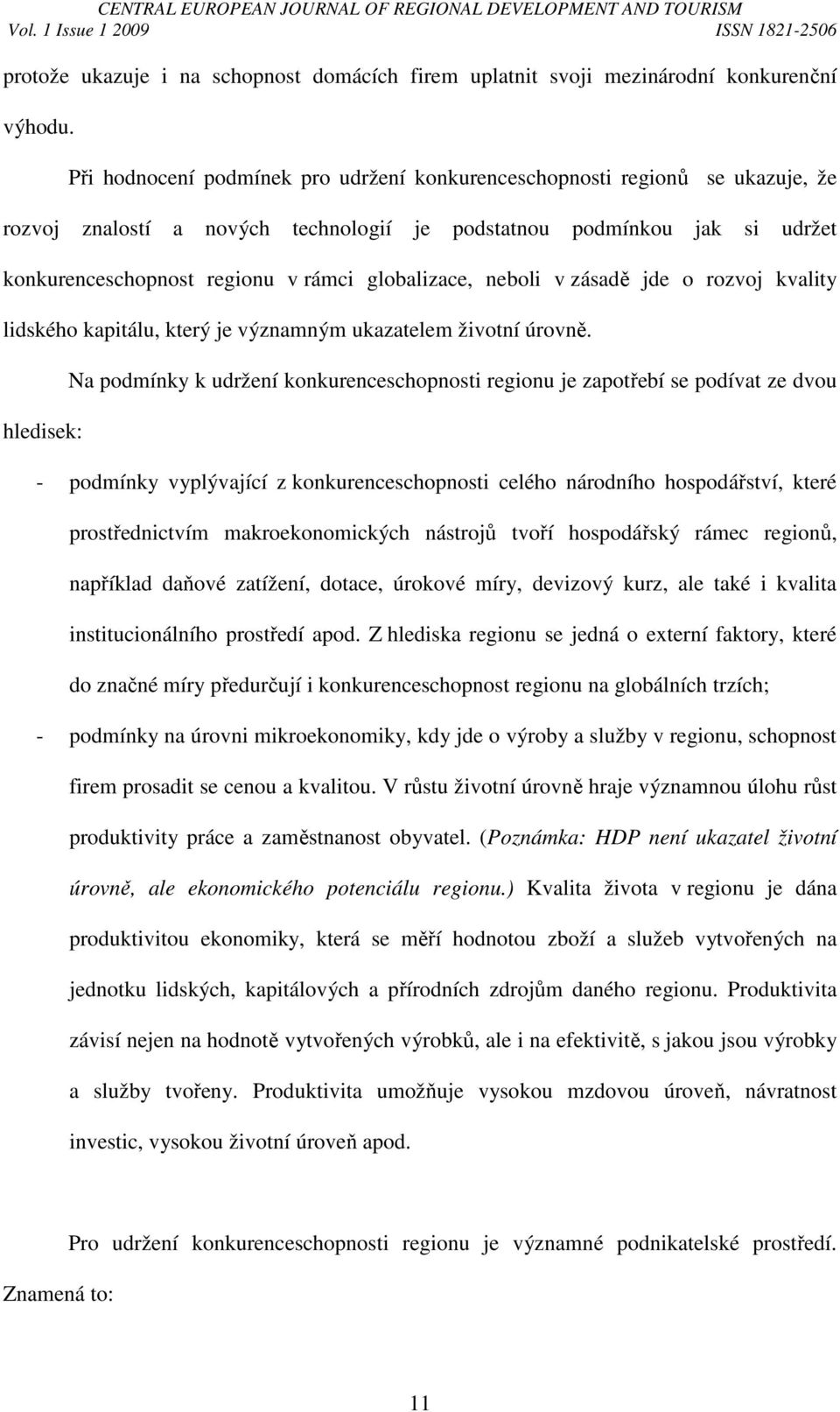 globalizace, neboli v zásadě jde o rozvoj kvality lidského kapitálu, který je významným ukazatelem životní úrovně.