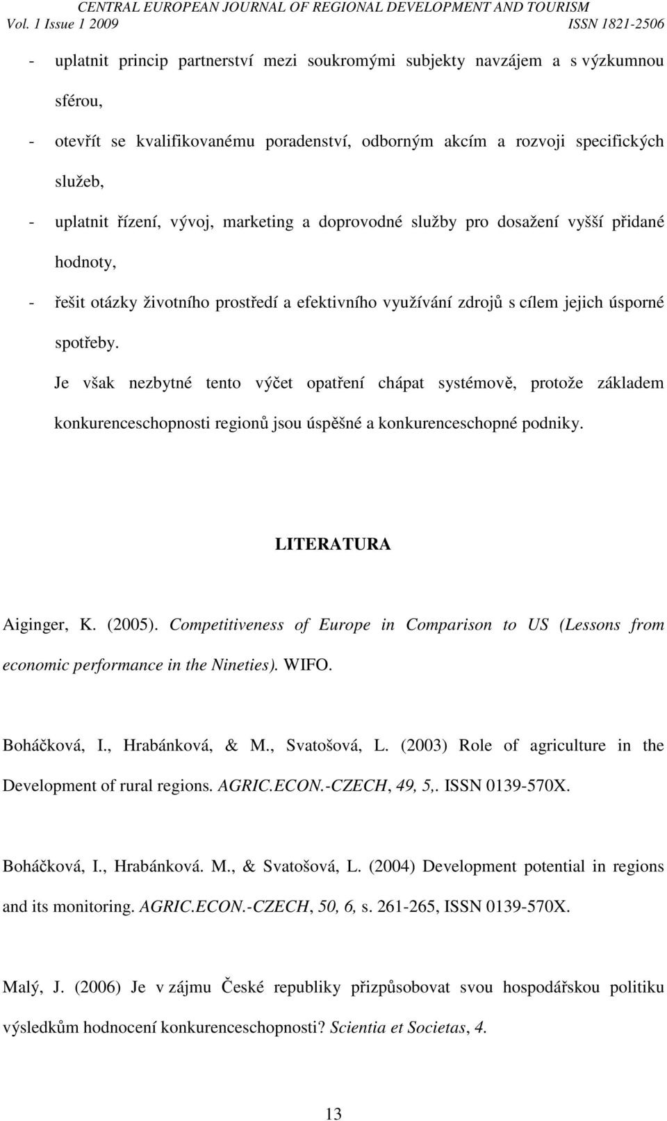 Je však nezbytné tento výčet opatření chápat systémově, protože základem konkurenceschopnosti regionů jsou úspěšné a konkurenceschopné podniky. LITERATURA Aiginger, K. (2005).