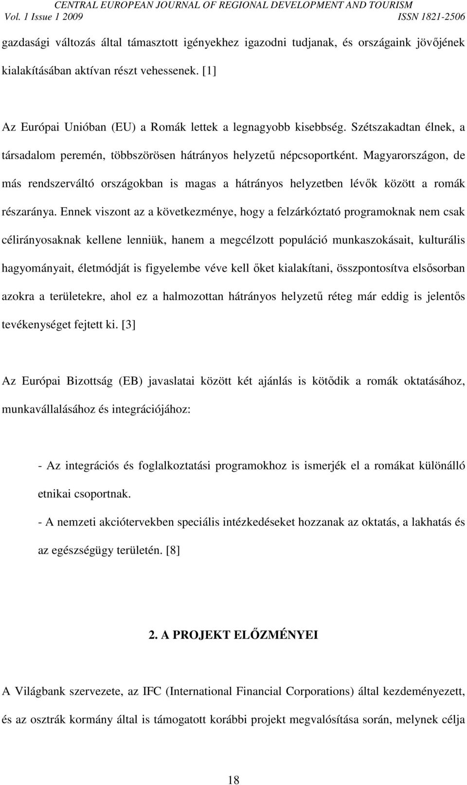 Magyarországon, de más rendszerváltó országokban is magas a hátrányos helyzetben lévık között a romák részaránya.