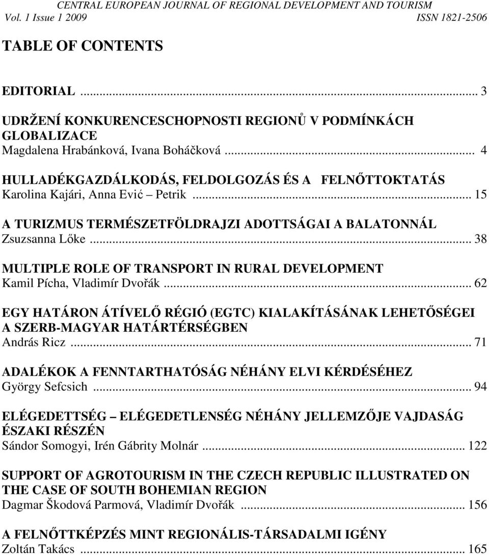 .. 38 MULTIPLE ROLE OF TRANSPORT IN RURAL DEVELOPMENT Kamil Pícha, Vladimír Dvořák... 62 EGY HATÁRON ÁTÍVELİ RÉGIÓ (EGTC) KIALAKÍTÁSÁNAK LEHETİSÉGEI A SZERB-MAGYAR HATÁRTÉRSÉGBEN András Ricz.