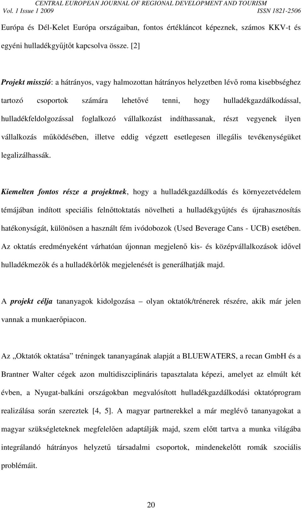 vállalkozást indíthassanak, részt vegyenek ilyen vállalkozás mőködésében, illetve eddig végzett esetlegesen illegális tevékenységüket legalizálhassák.