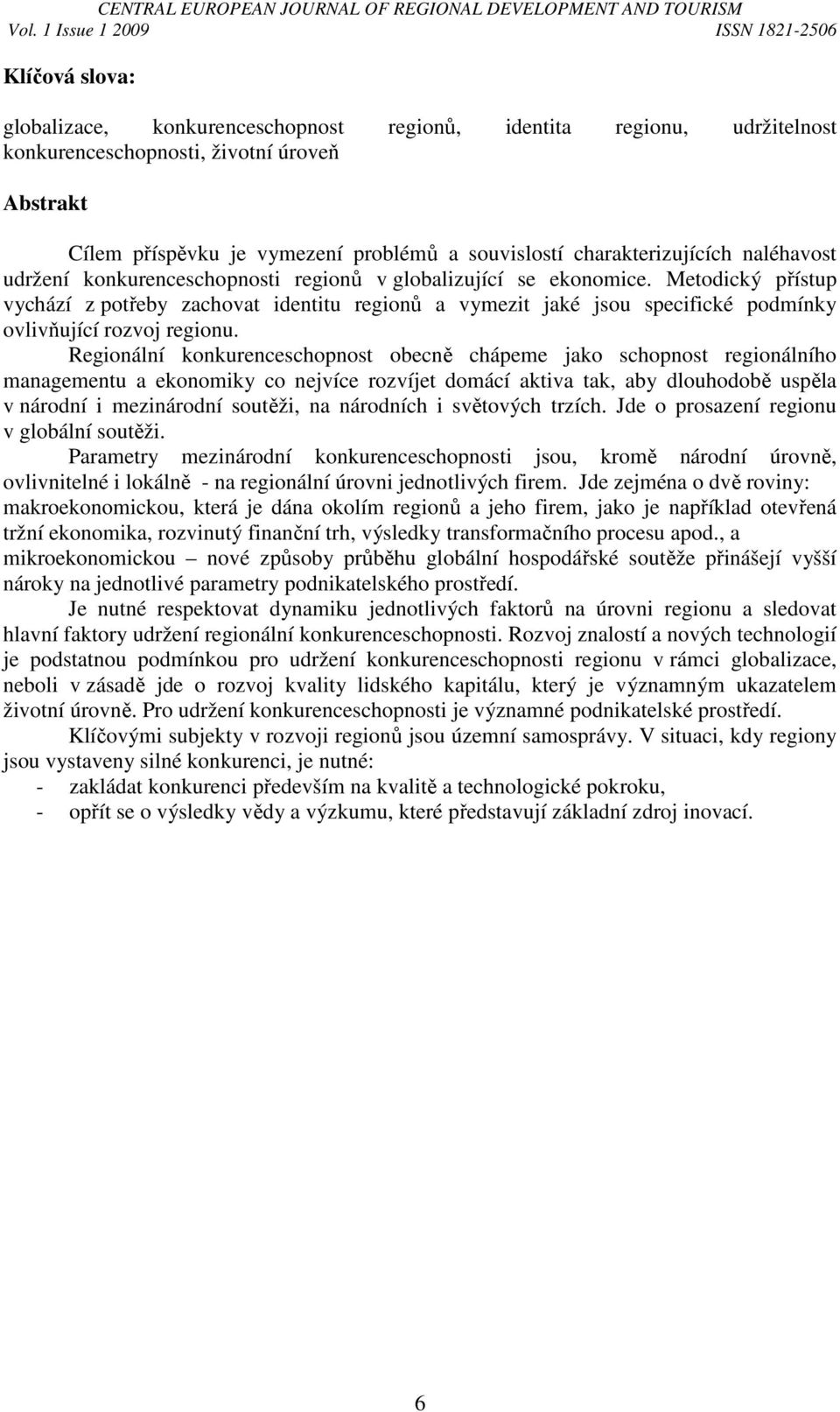 Metodický přístup vychází z potřeby zachovat identitu regionů a vymezit jaké jsou specifické podmínky ovlivňující rozvoj regionu.