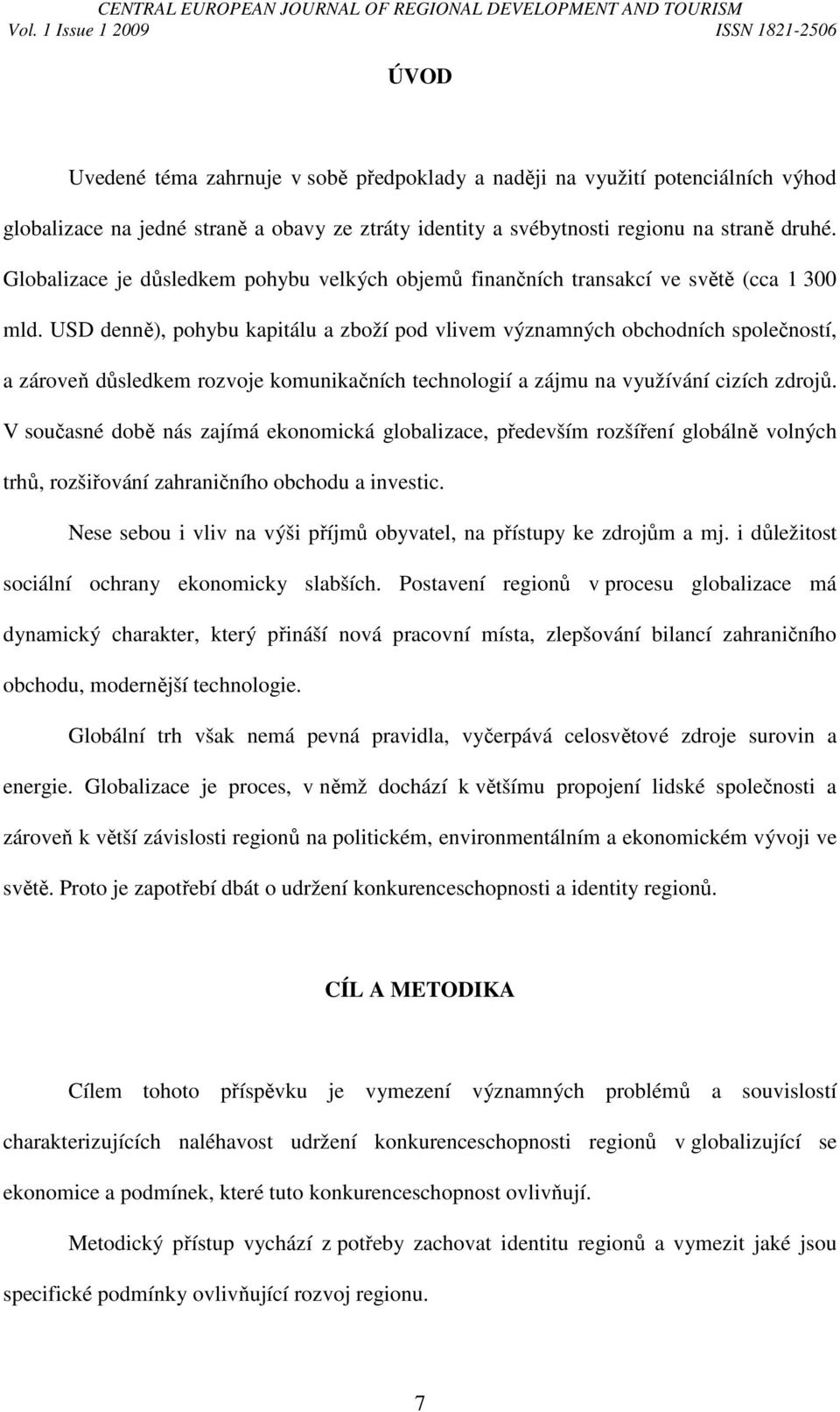 USD denně), pohybu kapitálu a zboží pod vlivem významných obchodních společností, a zároveň důsledkem rozvoje komunikačních technologií a zájmu na využívání cizích zdrojů.