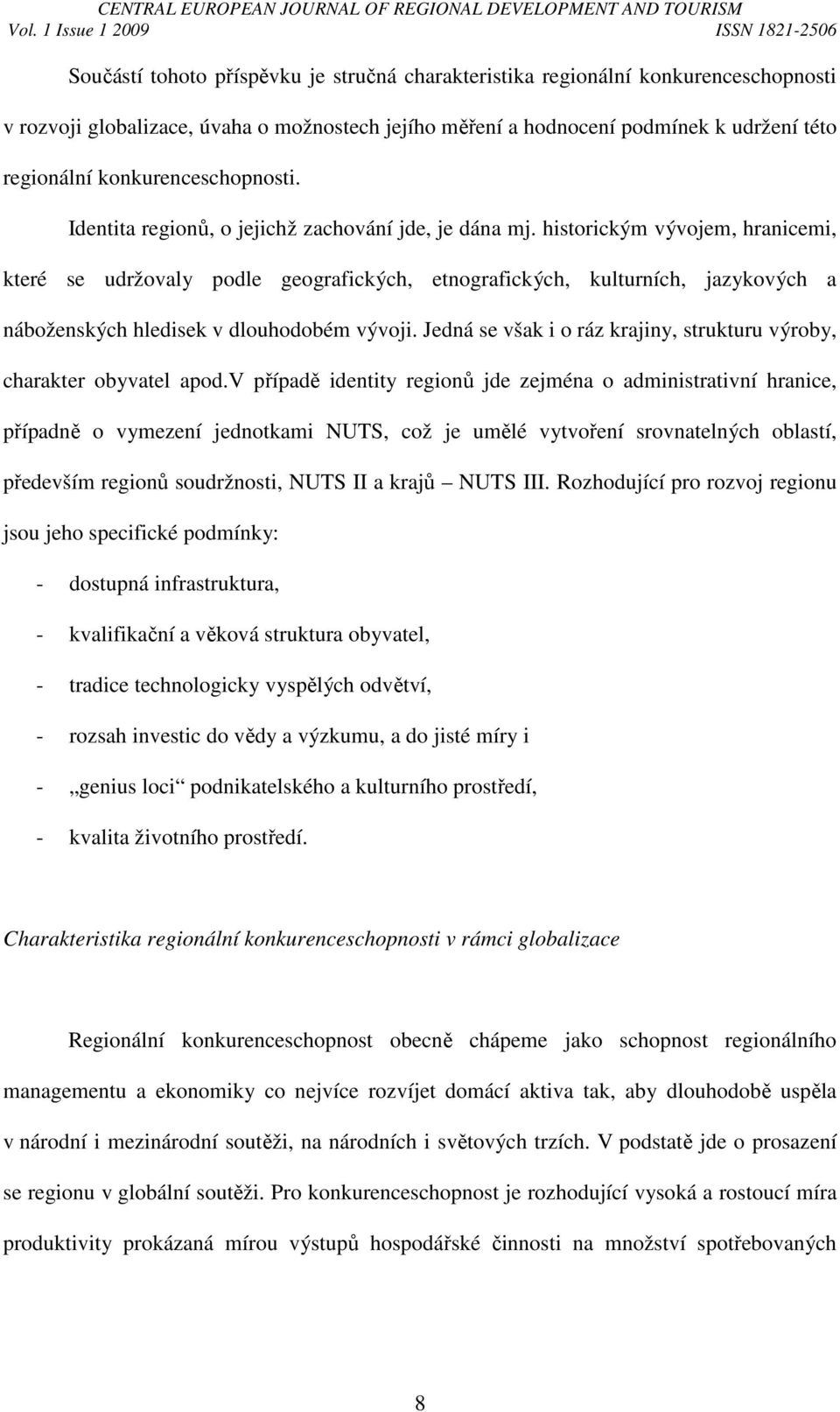 historickým vývojem, hranicemi, které se udržovaly podle geografických, etnografických, kulturních, jazykových a náboženských hledisek v dlouhodobém vývoji.