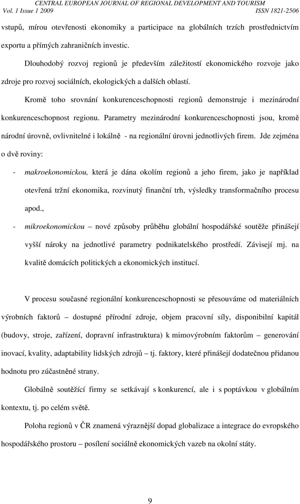 Kromě toho srovnání konkurenceschopnosti regionů demonstruje i mezinárodní konkurenceschopnost regionu.