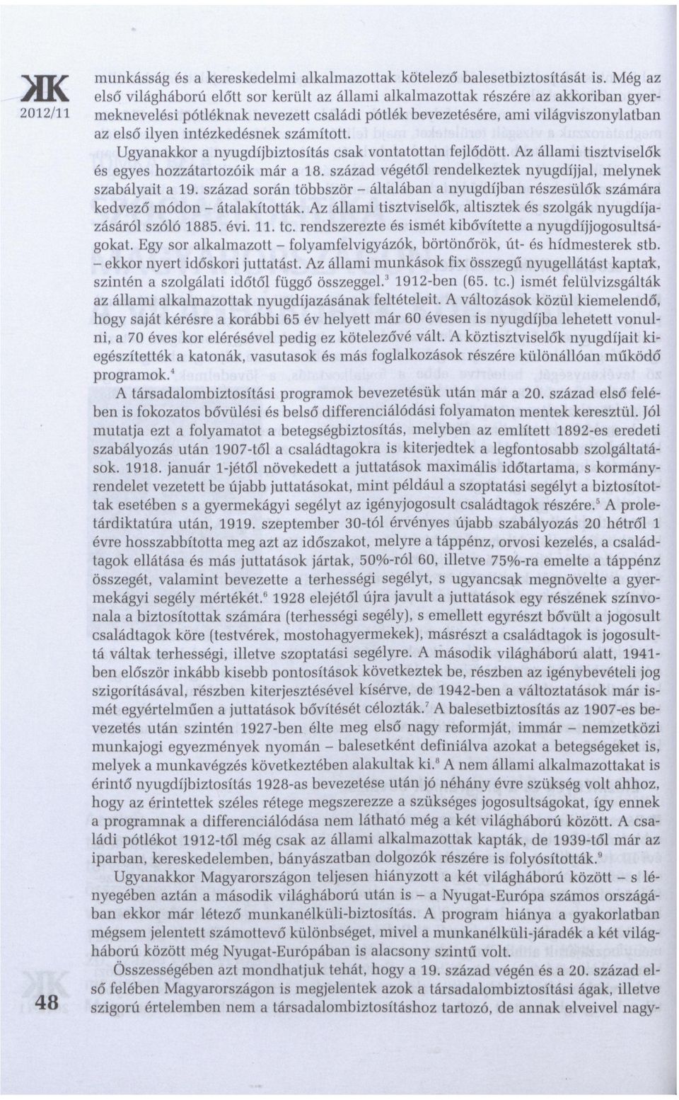 intézkedésnek számított. Ugyanakkor a nyugdíjbiztosítás csak vontatottan fejlődött. Az állami tisztviselők és egyes hozzátartozóik már a 18.