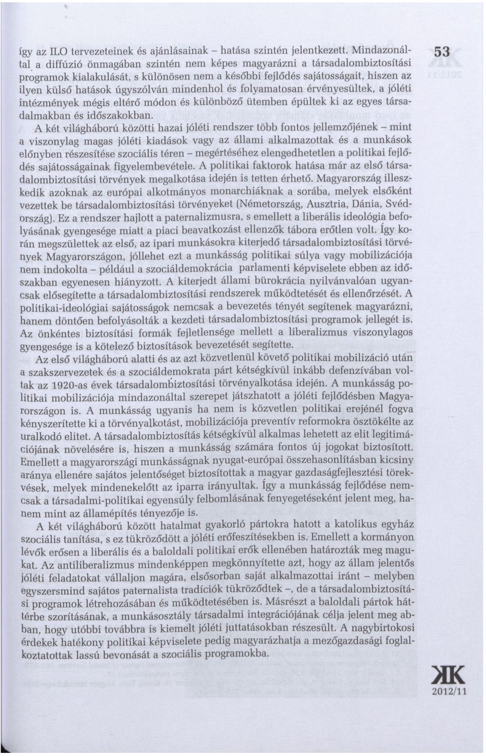 úgyszólván mindenhol és folyamatosan érvényesültek, a jóléti intézmények mégis eltérő módon és különböző ütemben épültek ki az egyes társadalmakban és időszakokban.