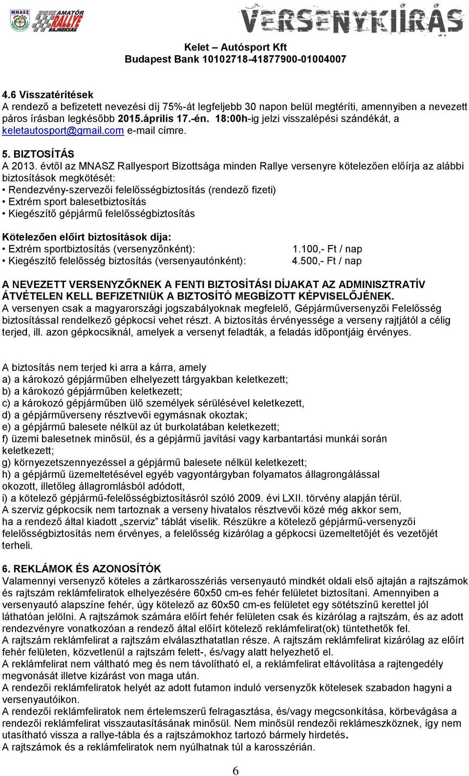 18:00h-ig jelzi visszalépési szándékát, a keletautosport@gmail.com e-mail címre. 5. BIZTOSÍTÁS A 2013.