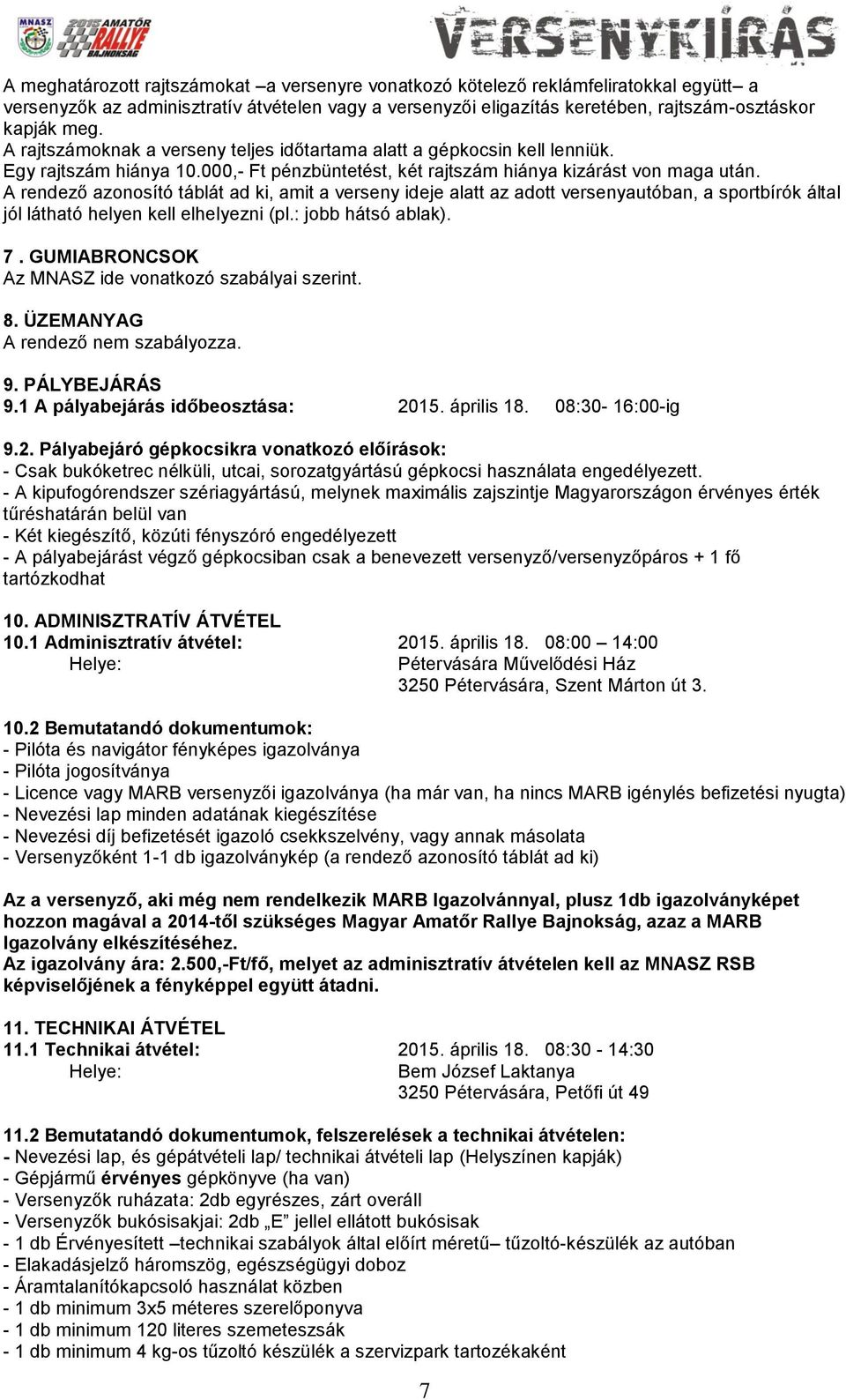 A rendező azonosító táblát ad ki, amit a verseny ideje alatt az adott versenyautóban, a sportbírók által jól látható helyen kell elhelyezni (pl.: jobb hátsó ablak). 7.