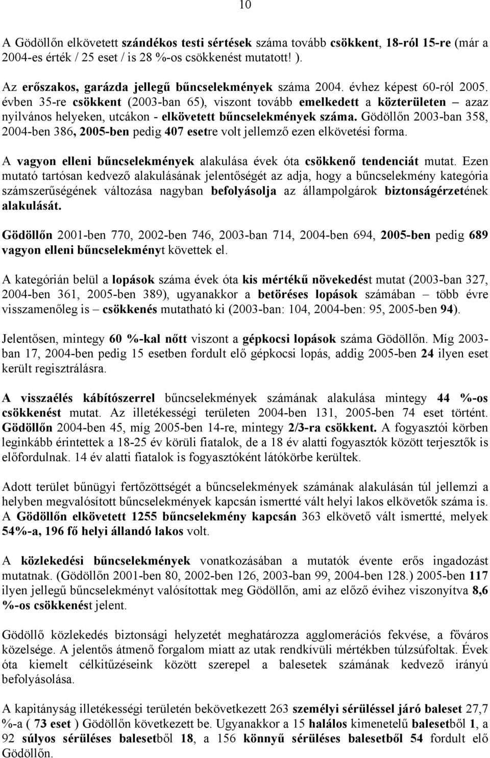 évben 35-re csökkent (2003-ban 65), viszont tovább emelkedett a közterületen azaz nyilvános helyeken, utcákon - elkövetett bűncselekmények száma.