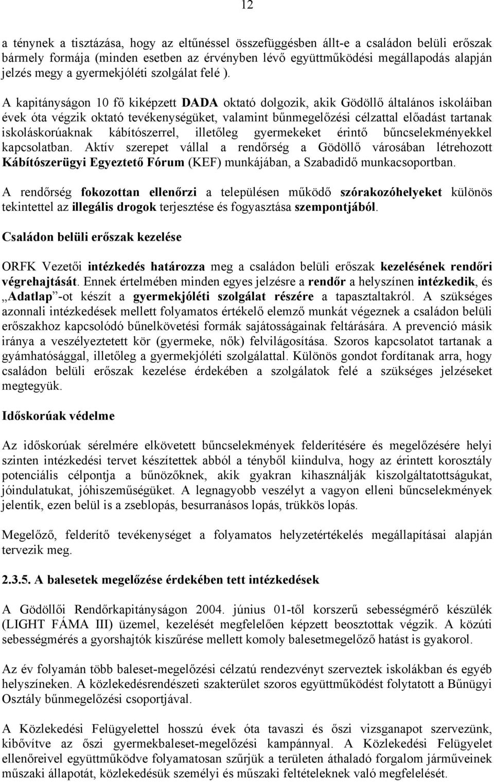 A kapitányságon 10 fő kiképzett DADA oktató dolgozik, akik Gödöllő általános iskoláiban évek óta végzik oktató tevékenységüket, valamint bűnmegelőzési célzattal előadást tartanak iskoláskorúaknak