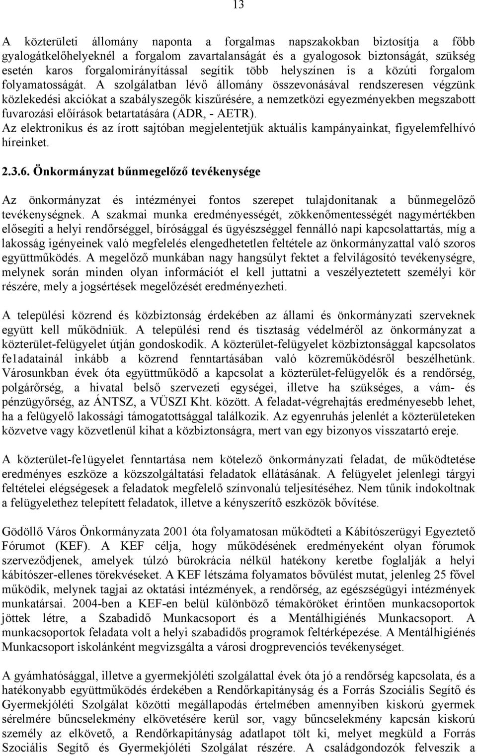 A szolgálatban lévő állomány összevonásával rendszeresen végzünk közlekedési akciókat a szabályszegők kiszűrésére, a nemzetközi egyezményekben megszabott fuvarozási előírások betartatására (ADR, -