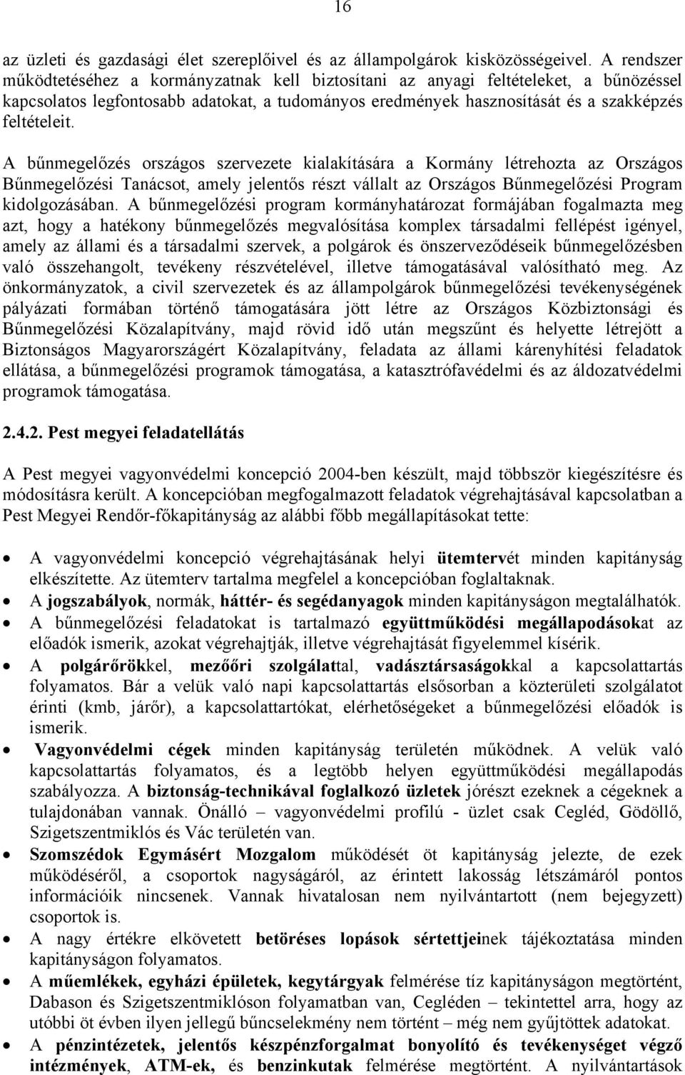 A bűnmegelőzés országos szervezete kialakítására a Kormány létrehozta az Országos Bűnmegelőzési Tanácsot, amely jelentős részt vállalt az Országos Bűnmegelőzési Program kidolgozásában.