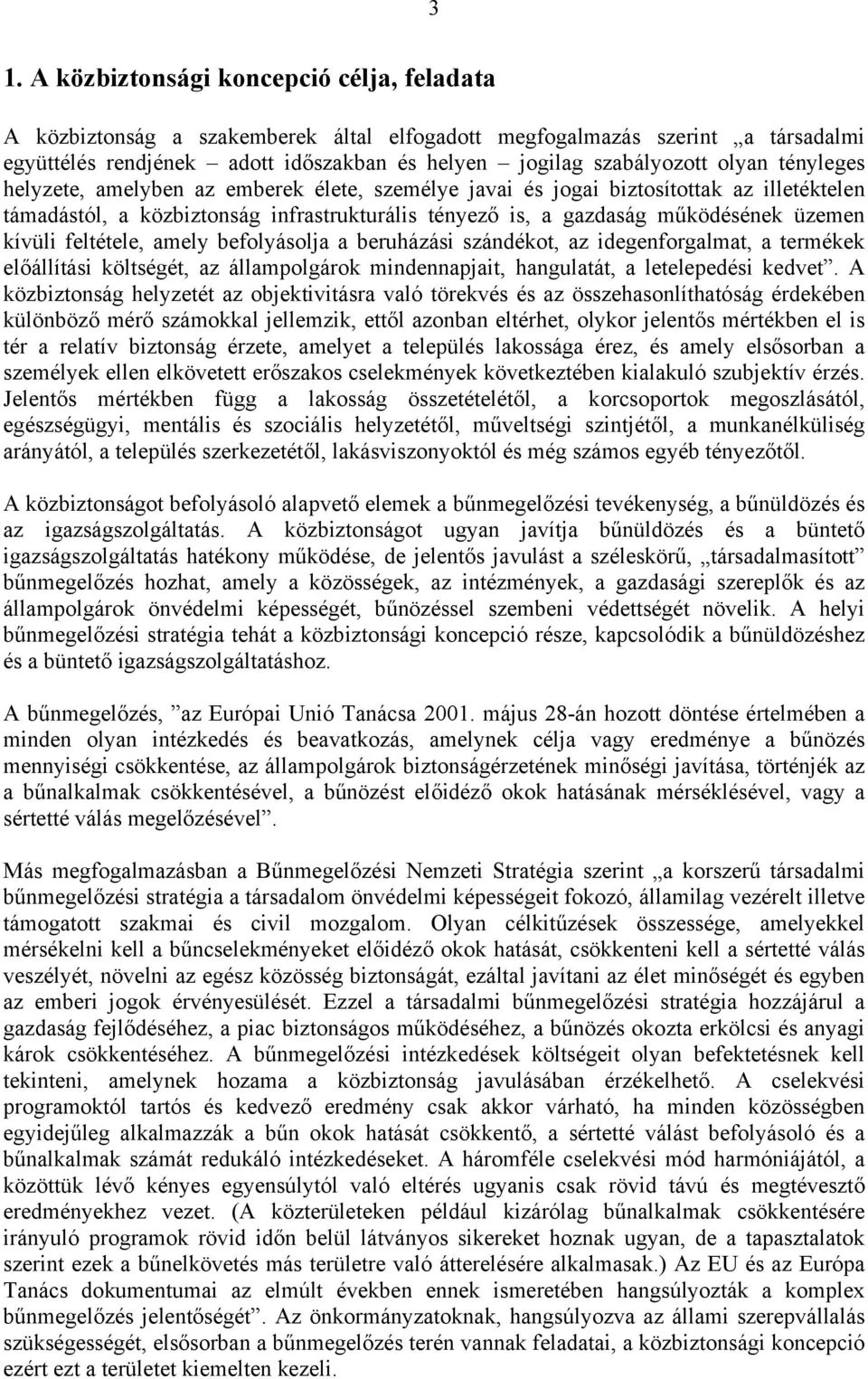 kívüli feltétele, amely befolyásolja a beruházási szándékot, az idegenforgalmat, a termékek előállítási költségét, az állampolgárok mindennapjait, hangulatát, a letelepedési kedvet.