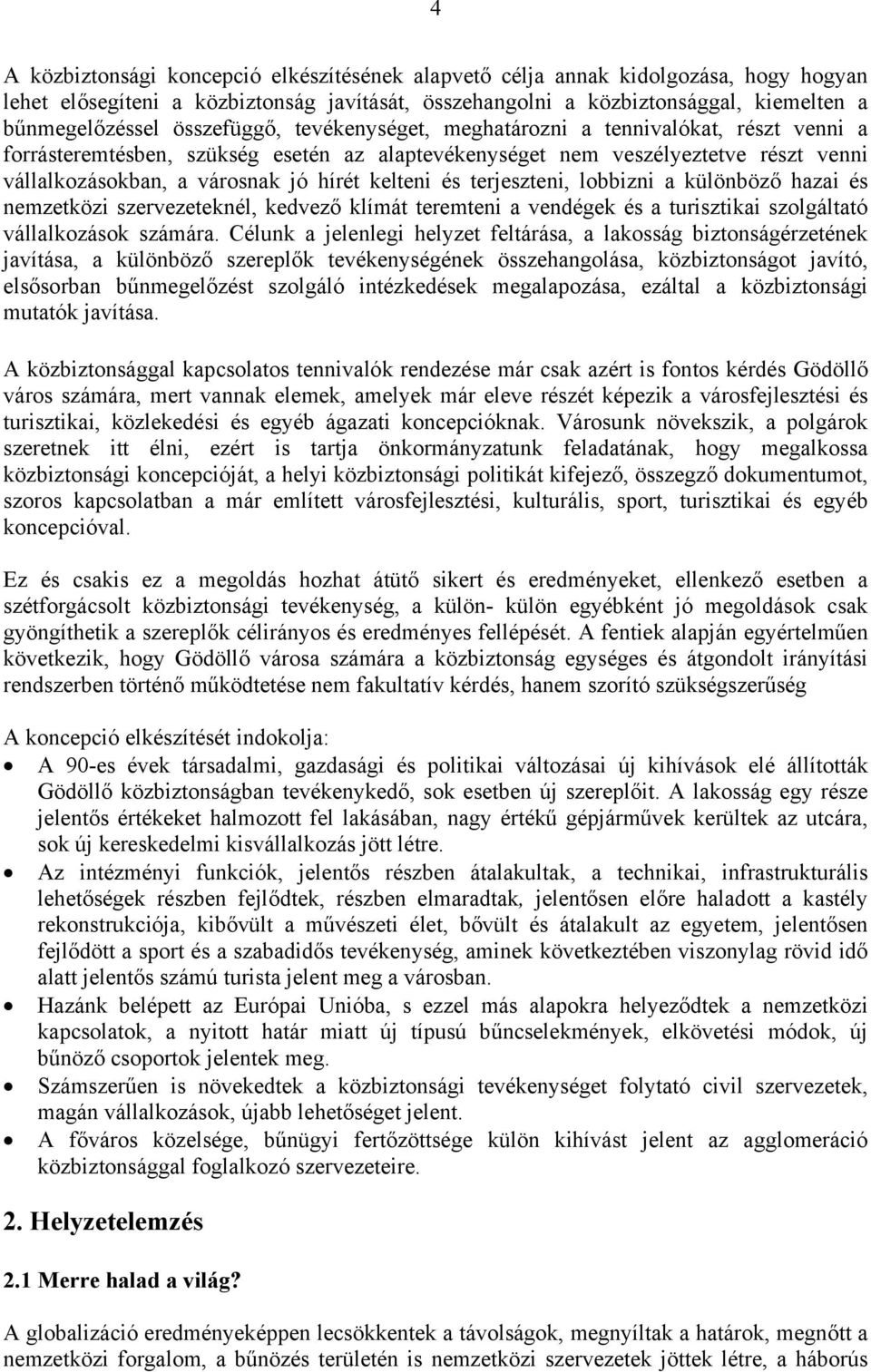 kelteni és terjeszteni, lobbizni a különböző hazai és nemzetközi szervezeteknél, kedvező klímát teremteni a vendégek és a turisztikai szolgáltató vállalkozások számára.