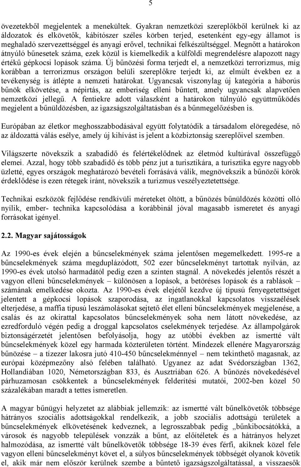 felkészültséggel. Megnőtt a határokon átnyúló bűnesetek száma, ezek közül is kiemelkedik a külföldi megrendelésre alapozott nagy értékű gépkocsi lopások száma.