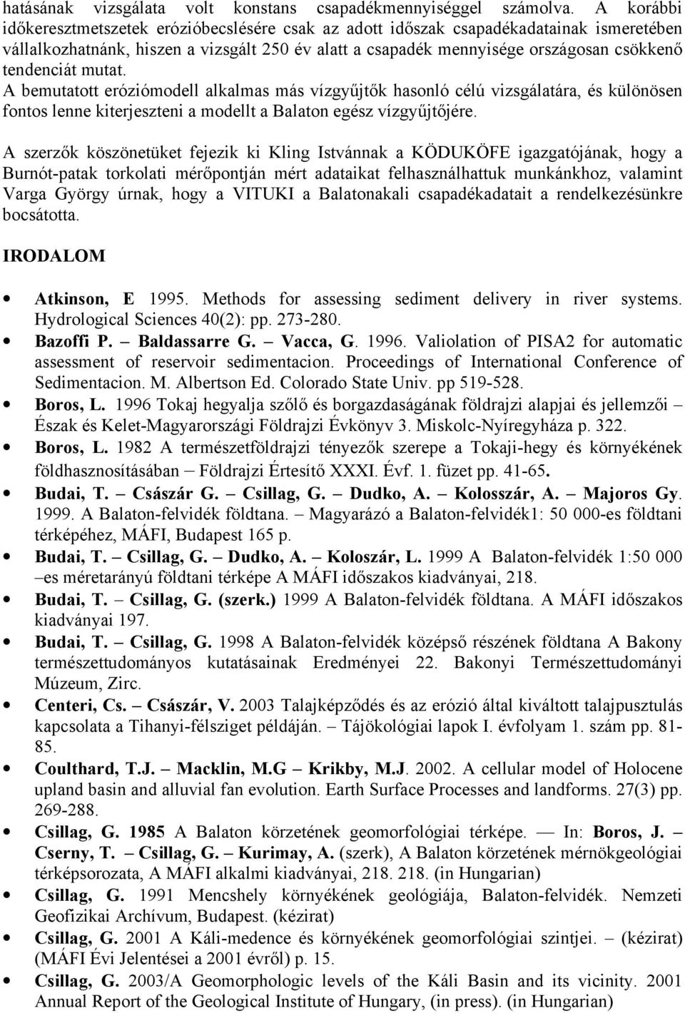 tendenciát mutat. A bemutatott eróziómodell alkalmas más vízgyűjtők hasonló célú vizsgálatára, és különösen fontos lenne kiterjeszteni a modellt a Balaton egész vízgyűjtőjére.