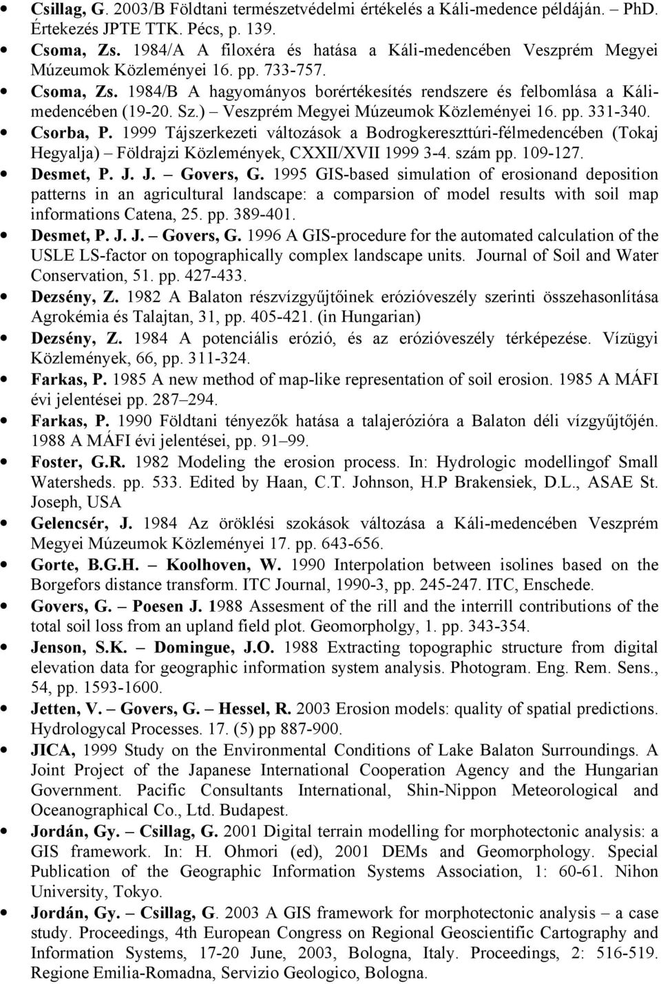 ) Veszprém Megyei Múzeumok Közleményei 16. pp. 331-340. Csorba, P. 1999 Tájszerkezeti változások a Bodrogkereszttúri-félmedencében (Tokaj Hegyalja) Földrajzi Közlemények, CXXII/XVII 1999 3-4. szám pp.