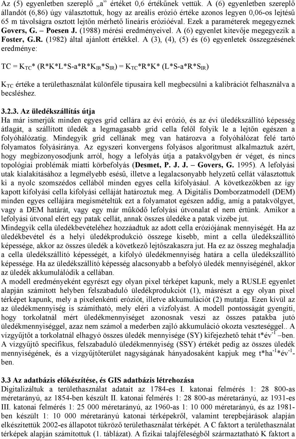 Ezek a paraméterek megegyeznek Govers, G. Poesen J. (1988) mérési eredményeivel. A (6) egyenlet kitevője megegyezik a Foster, G.R. (1982) által ajánlott értékkel.