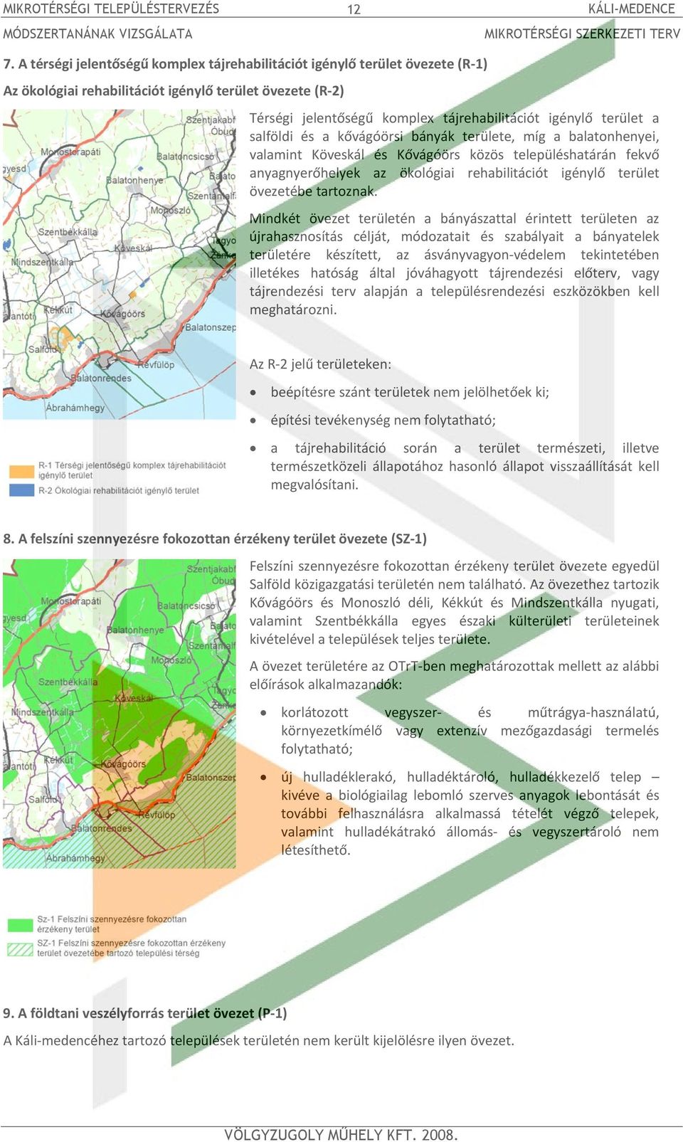 salföldi és a kővágóörsi bányák területe, míg a balatonhenyei, valamint Köveskál és Kővágóörs közös településhatárán fekvő anyagnyerőhelyek az ökológiai rehabilitációt igénylő terület övezetébe