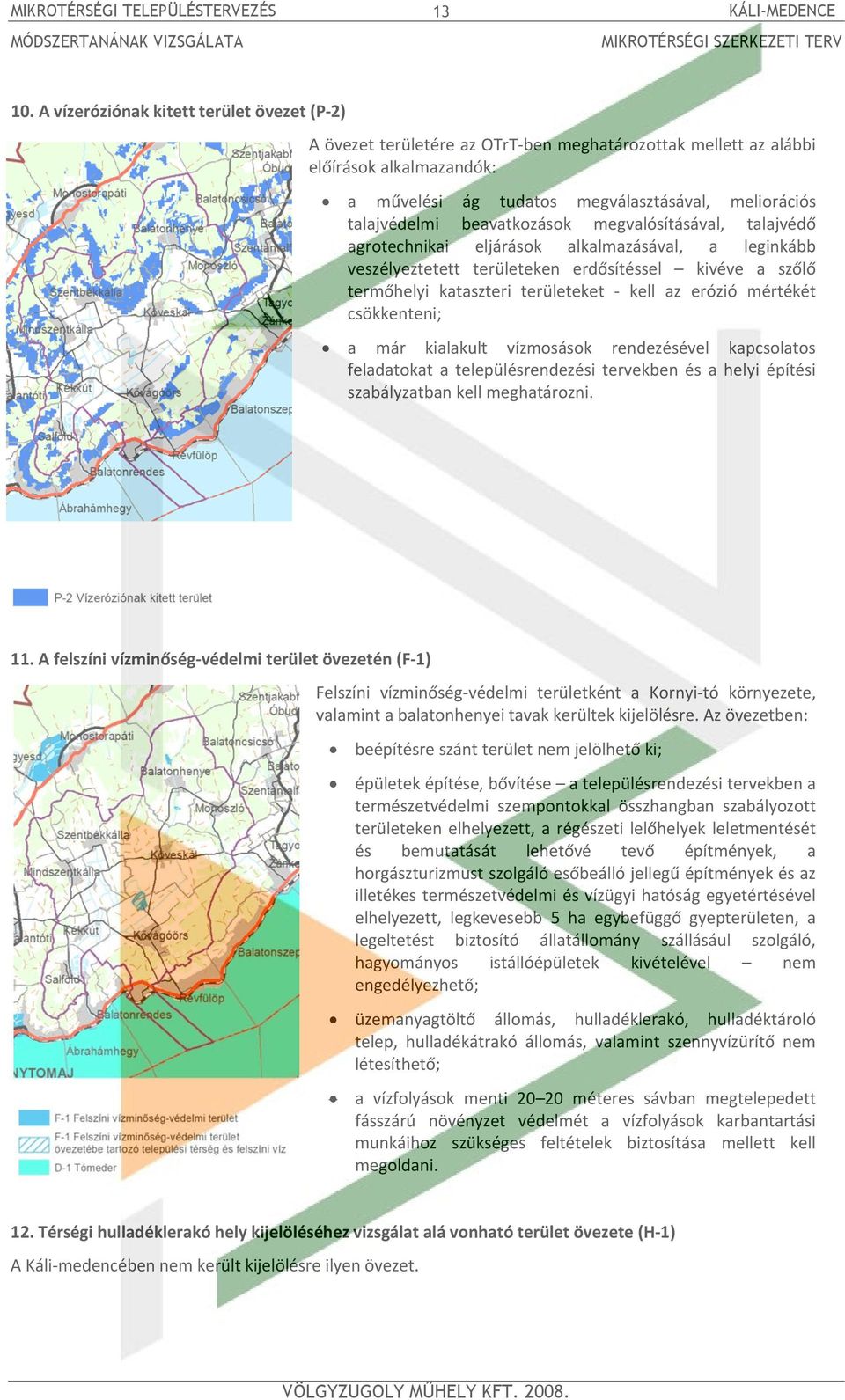 beavatkozások megvalósításával, talajvédő agrotechnikai eljárások alkalmazásával, a leginkább veszélyeztetett területeken erdősítéssel kivéve a szőlő termőhelyi kataszteri területeket kell az erózió