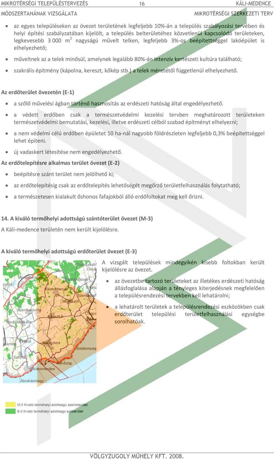 műveltnek az a telek minősül, amelynek legalább 80% án intenzív kertészeti kultúra található; szakrális építmény (kápolna, kereszt, kőkép stb.) a telek méretétől függetlenül elhelyezhető.