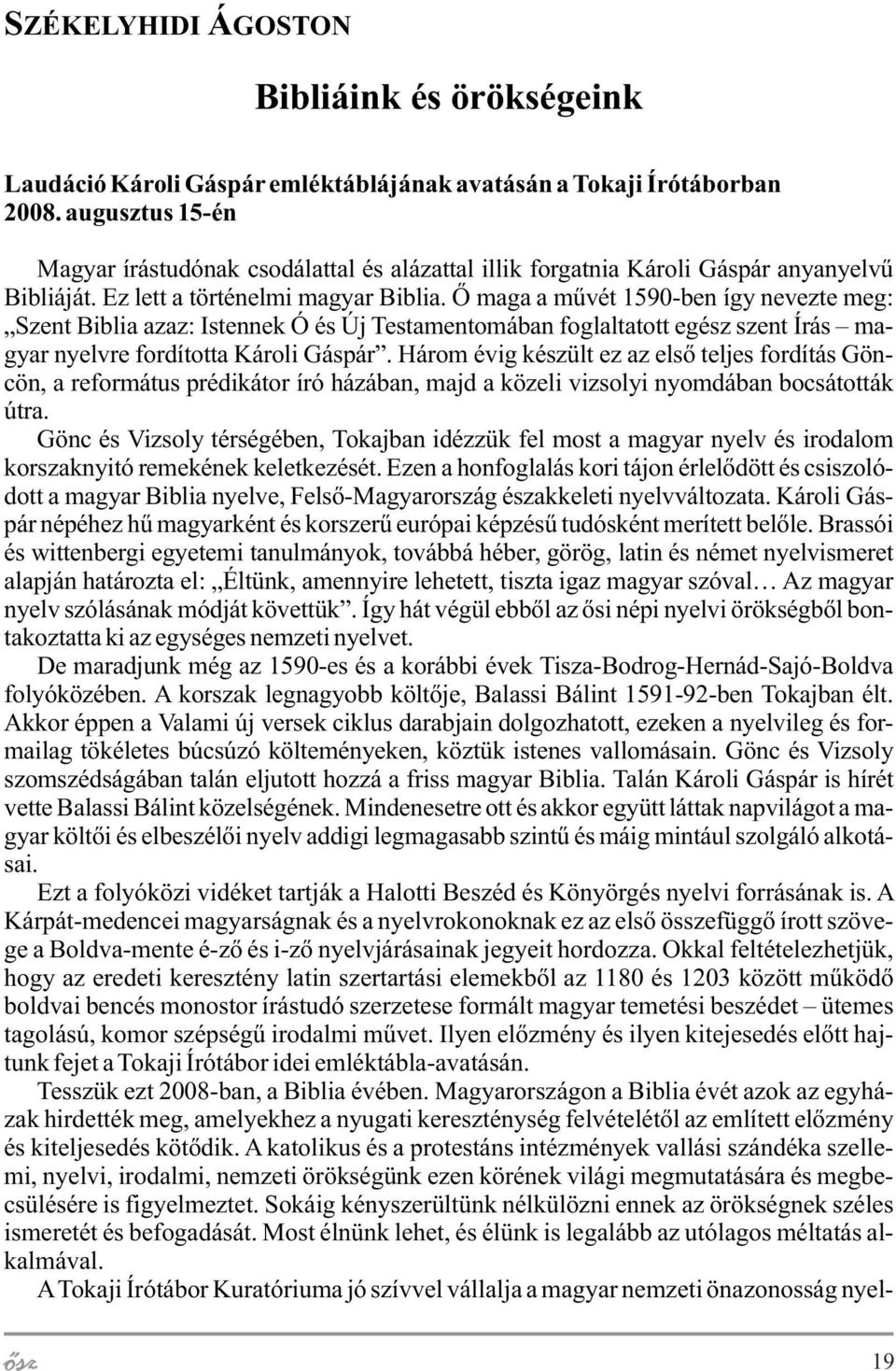 Õ maga a mûvét 1590-ben így nevezte meg: Szent Biblia azaz: Istennek Ó és Új Testamentomában foglaltatott egész szent Írás magyar nyelvre fordította Károli Gáspár.