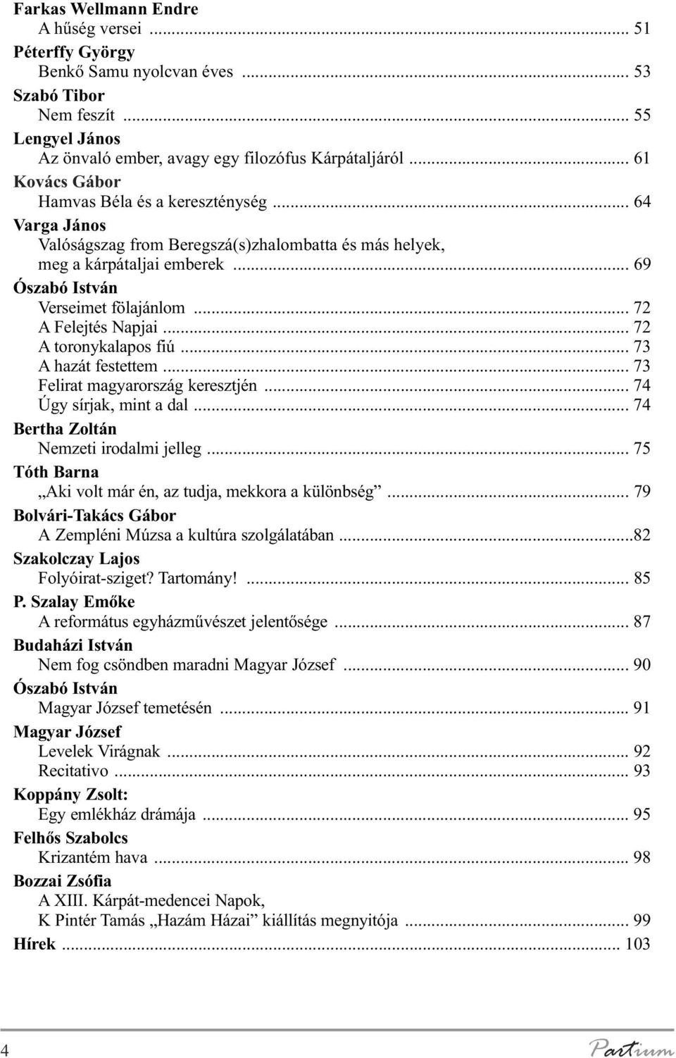 .. 72 A Felejtés Napjai... 72 A toronykalapos fiú... 73 A hazát festettem... 73 Felirat magyarország keresztjén... 74 Úgy sírjak, mint a dal... 74 Bertha Zoltán Nemzeti irodalmi jelleg.