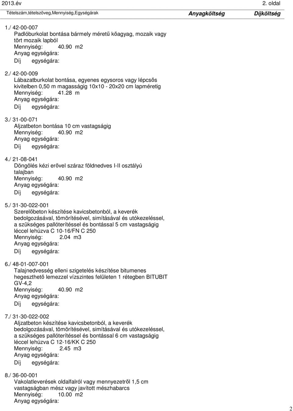 / 31-00-071 Aljzatbeton bontása 10 cm vastagságig Mennyiség: 40.90 m2 4./ 21-08-041 Döngölés kézi erővel száraz földnedves I-II osztályú talajban Mennyiség: 40.90 m2 5.