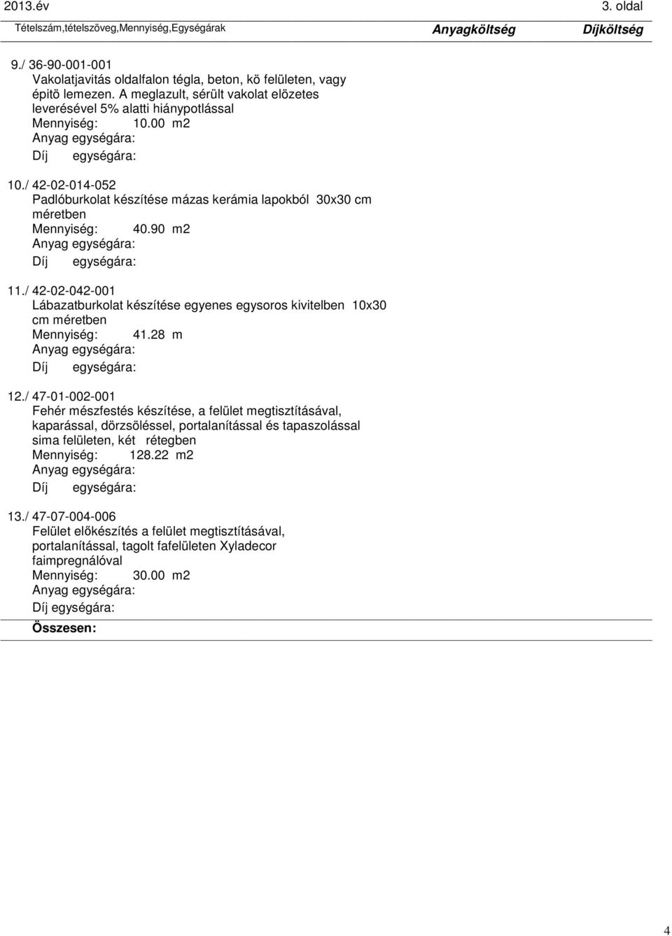 90 m2 11./ 42-02-042-001 Lábazatburkolat készítése egyenes egysoros kivitelben 10x30 cm méretben Mennyiség: 41.28 m 12.