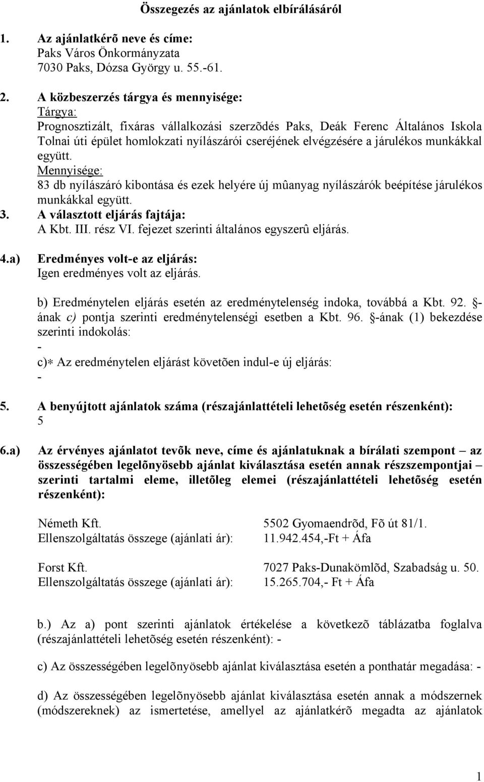 járulékos munkákkal együtt. Mennyisége: 83 db nyílászáró kibontása és ezek helyére új mûanyag nyílászárók beépítése járulékos munkákkal együtt. 3. A választott eljárás fajtája: A Kbt. III. rész VI.