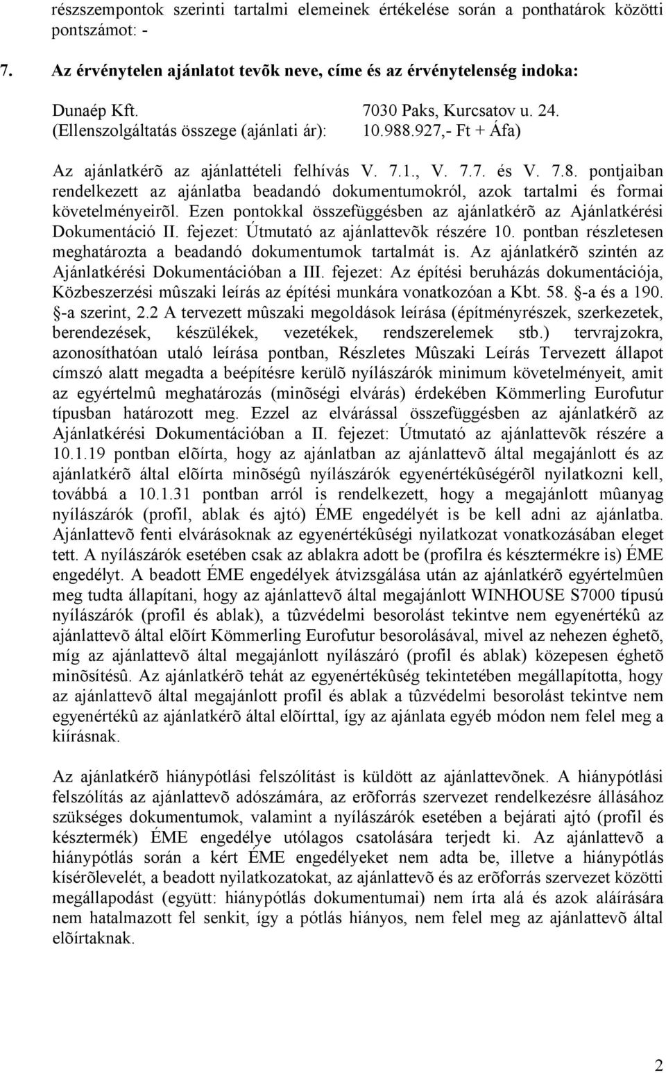 Ezen pontokkal összefüggésben az ajánlatkérõ az Ajánlatkérési Dokumentáció II. fejezet: Útmutató az ajánlattevõk részére 10. pontban részletesen meghatározta a beadandó dokumentumok tartalmát is.