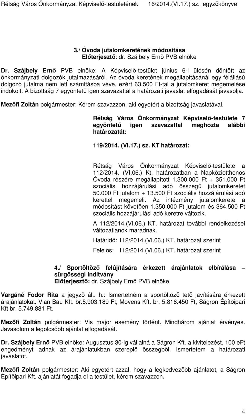 A bizottság 7 egyöntetű igen szavazattal a határozati javaslat elfogadását javasolja. Mezőfi Zoltán polgármester: Kérem szavazzon, aki egyetért a bizottság javaslatával. 119/2014. (VI.17.) sz.