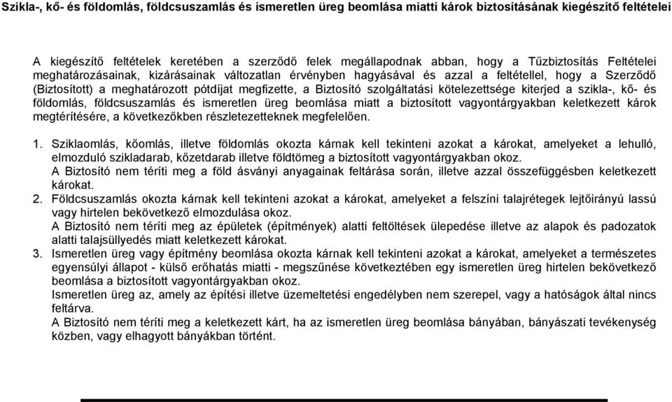 szolgáltatási kötelezettsége kiterjed a szikla-, kő- és földomlás, földcsuszamlás és ismeretlen üreg beomlása miatt a biztosított vagyontárgyakban keletkezett károk megtérítésére, a következőkben