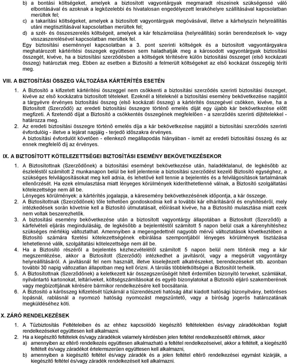 szét- és összeszerelés költségeit, amelyek a kár felszámolása (helyreállítás) során berendezések le- vagy visszaszerelésével kapcsolatban merültek fel. Egy biztosítási eseménnyel kapcsolatban a 3.