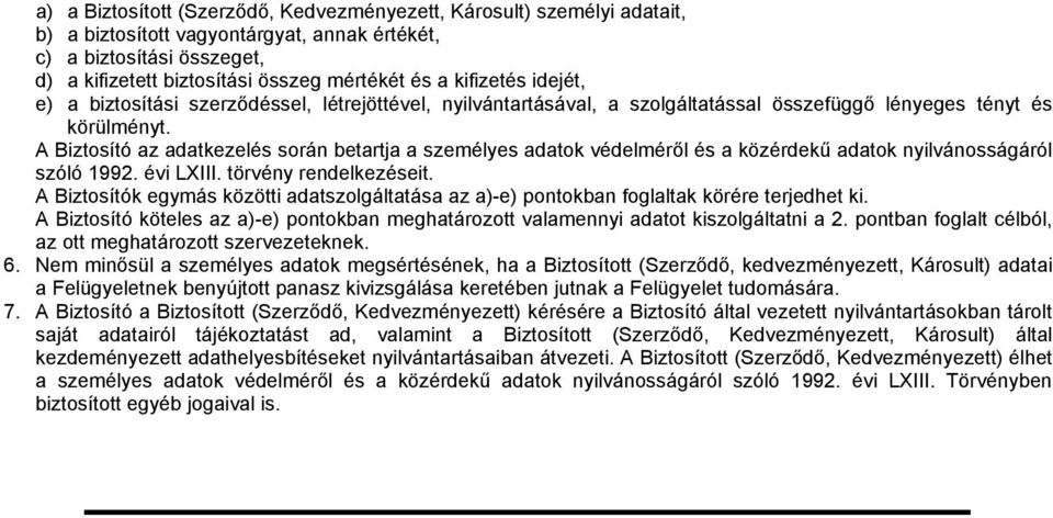 A Biztosító az adatkezelés során betartja a személyes adatok védelméről és a közérdekű adatok nyilvánosságáról szóló 1992. évi LXIII. törvény rendelkezéseit.