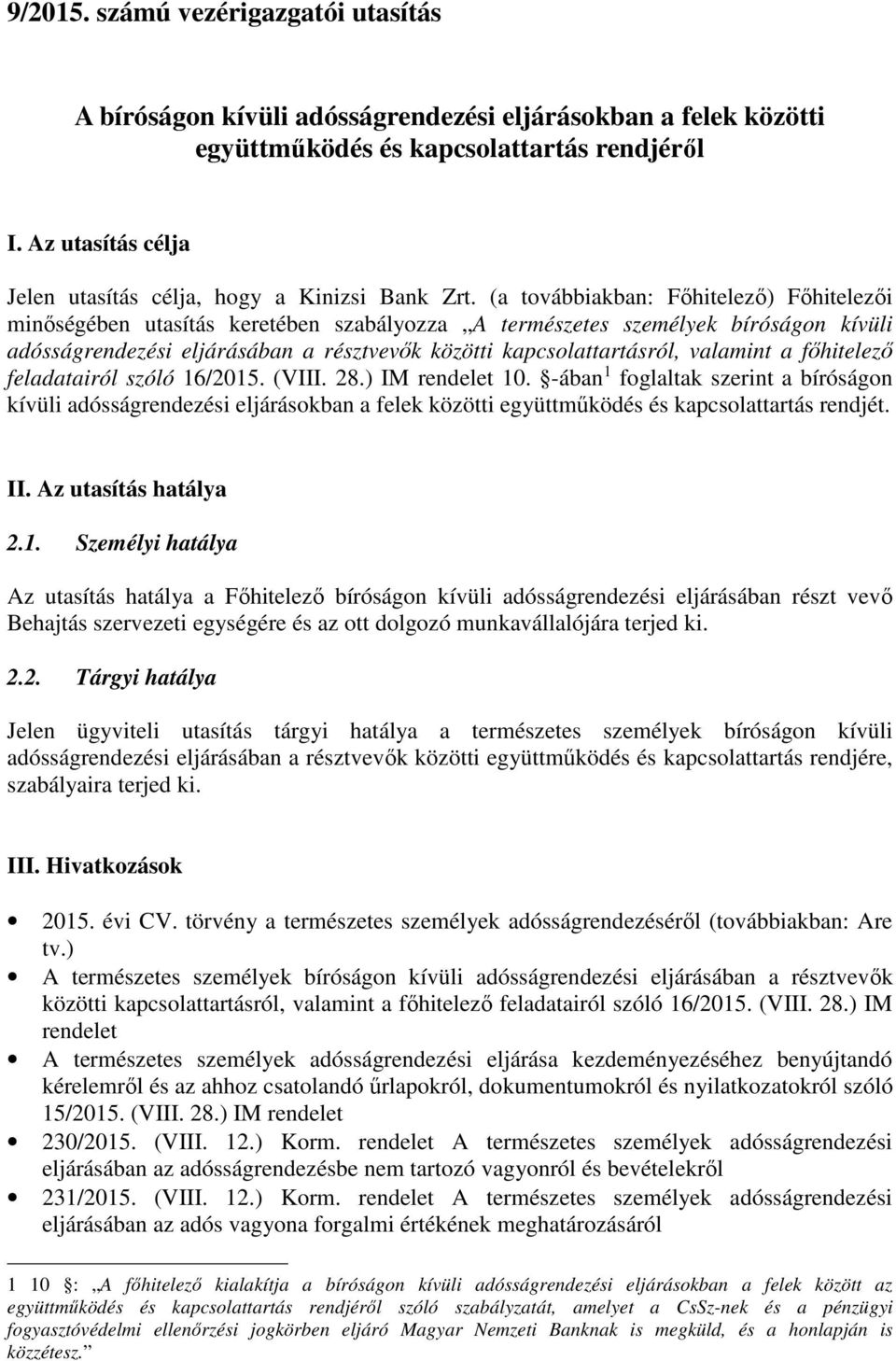 (a továbbiakban: Főhitelező) Főhitelezői minőségében utasítás keretében szabályozza A természetes személyek bíróságon kívüli adósságrendezési eljárásában a résztvevők közötti kapcsolattartásról,